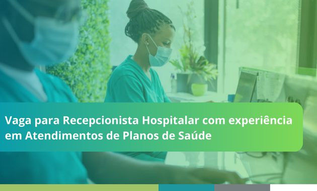 Vaga para Recepcionista Hospitalar com Experiência em Atendimentos de Planos de Saúde (Salário de R$ 1.324,00)