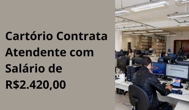 Cartório Contrata Atendente com Salário de R$2.420,00